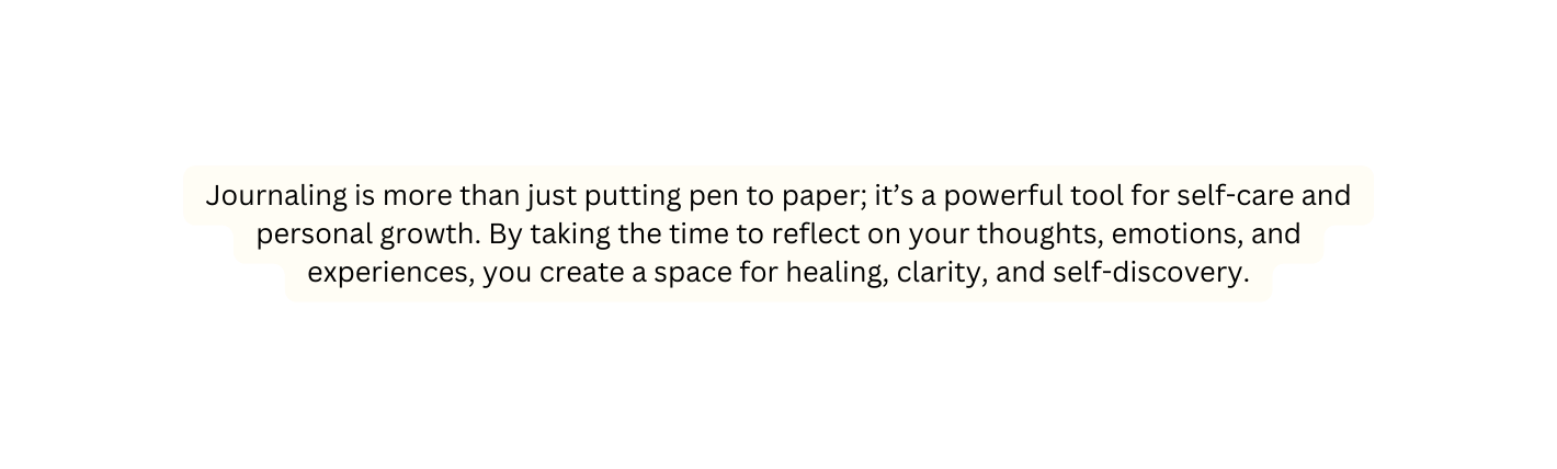 Journaling is more than just putting pen to paper it s a powerful tool for self care and personal growth By taking the time to reflect on your thoughts emotions and experiences you create a space for healing clarity and self discovery